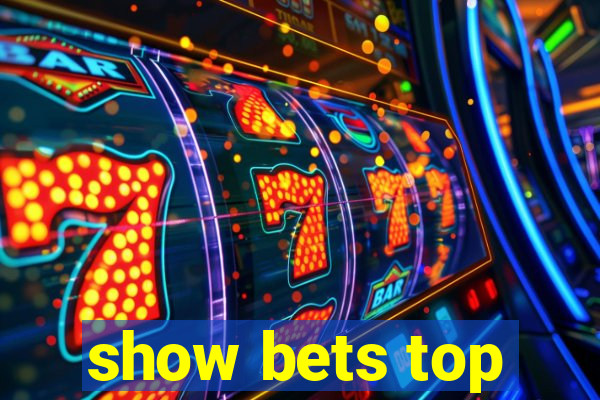 show bets top